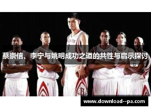 蔡崇信、李宁与姚明成功之道的共性与启示探讨