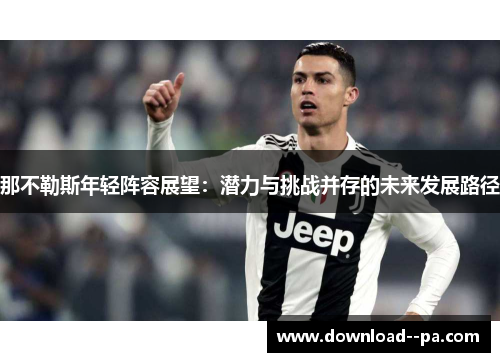 那不勒斯年轻阵容展望：潜力与挑战并存的未来发展路径