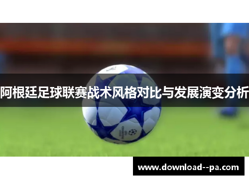 阿根廷足球联赛战术风格对比与发展演变分析